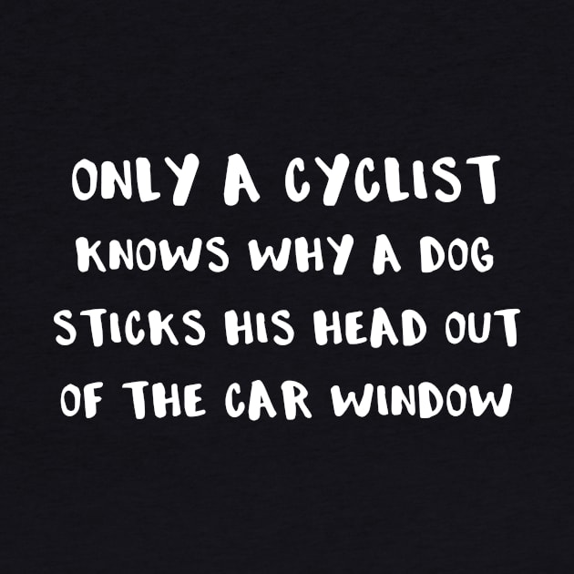 Only a Cyclist Knows Why a Dog Sticks His Head Out of the Car Window by SarahBean